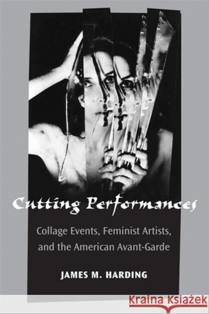 Cutting Performances: Collage Events, Feminist Artists, and the American Avant-Garde James Martin Harding 9780472117185 University of Michigan Press - książka