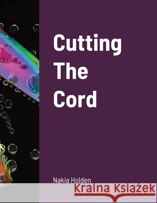 Cutting The Cord Nakia Holden 9781716707131 Lulu.com - książka