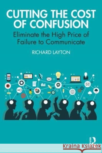 Cutting the Cost of Confusion: Eliminate the High Price of Failure to Communicate Richard Layton 9781032293271 Taylor & Francis Ltd - książka