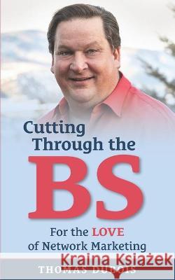 Cutting Through the BS: For the LOVE of Network Marketing Thomas DuBois 9781736536803 Ltj, Inc. - książka