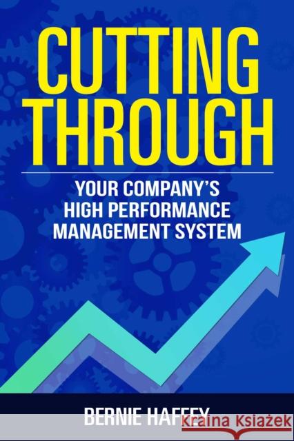 Cutting Through: Your Company's High Performance Management System Bernie Haffey 9781637350232 Leaders Press SRL - książka