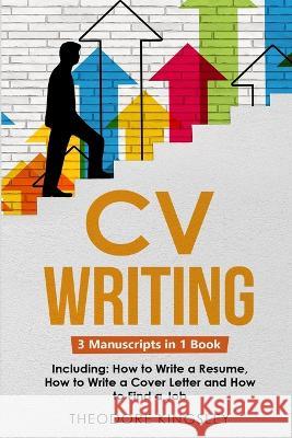 CV Writing: 3-in-1 Guide to Master Curriculum Vitae Templates, Resume Writing Guide, CV Building & How to Write a Resume Theodore Kingsley   9781088210420 IngramSpark - książka