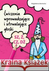 Ćwiczenia wprow. i utrwalające głoski SZ, Ż, CZ,DŻ Magdalena Maniecka 9788383090054 Harmonia - książka