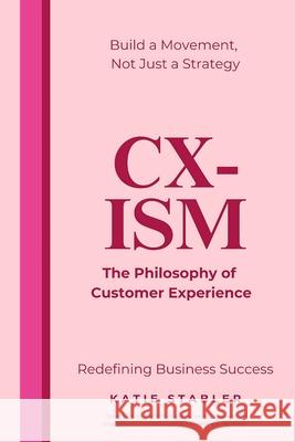 CX-Ism: The Philosophy of Customer Experience: Build a Movement, Not Just a Strategy Katie Louise Stable 9781837090976 Vektor Publishing - książka