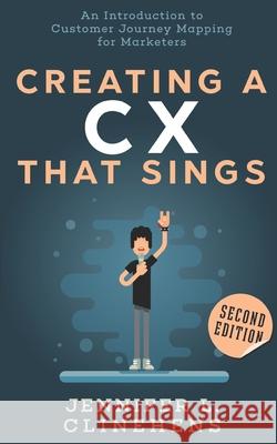 CX That Sings: An introduction to Customer Journey Mapping for Marketers Jennifer Clinehens 9781688023062 Independently Published - książka