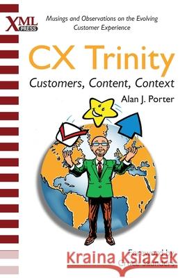 CX Trinity: Customers, Content, and Context: Musings and Observations on the Evolving Customer Experience Alan J Porter, Douglas Potter 9781937434748 XML Press - książka