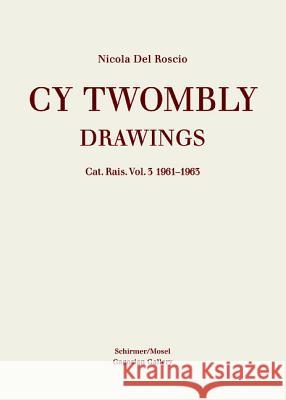 Cy Twombly: Drawings: Catalogue Raisonne: Vol. 3: 1961-1963 Nicola Del Roscio 9783829604871 Schirmer/Mosel Verlag GmbH - książka