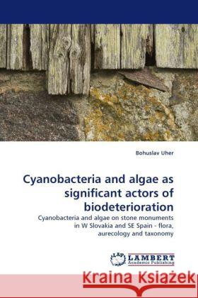 Cyanobacteria and Algae as Significant Actors of Biodeterioration Bohuslav Uher 9783838396507 LAP Lambert Academic Publishing - książka
