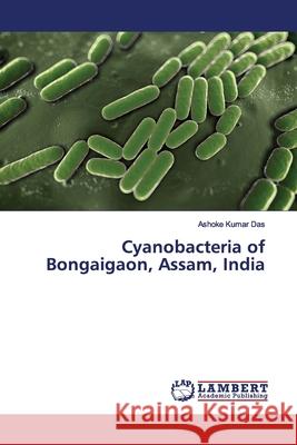 Cyanobacteria of Bongaigaon, Assam, India Das, Ashoke Kumar 9783659915277 LAP Lambert Academic Publishing - książka