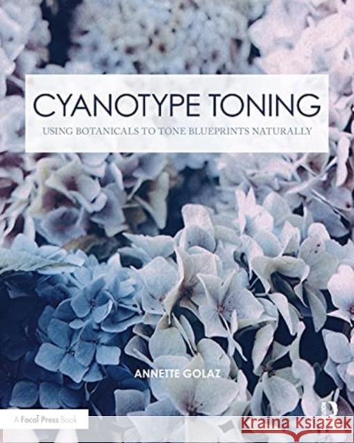 Cyanotype Toning: Using Botanicals to Tone Blueprints Naturally Annette Golaz 9780367553548 Routledge - książka