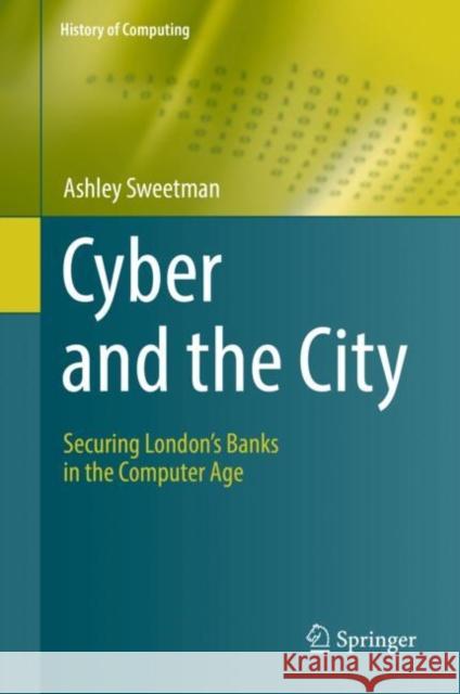 Cyber and the City: Securing London's Banks in the Computer Age Sweetman, Ashley 9783031079320 Springer International Publishing - książka
