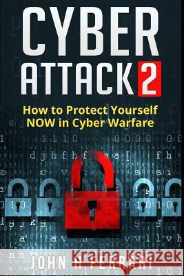 Cyber Attacks: How to Protect Yourself NOW in Cyber Warfare John H. Ferrari 9781549549366 Independently Published - książka