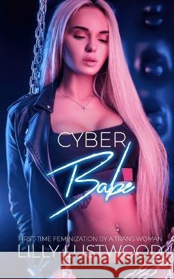Cyber Babe: First-time Feminization by a Transgender Woman Lilly Lustwood   9798388307347 Independently Published - książka