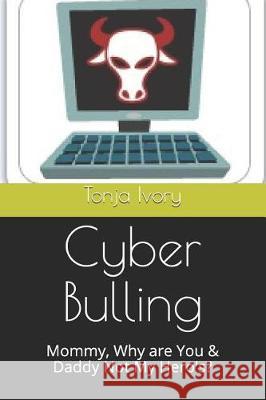 Cyber Bulling: Mommy, Why Are You & Daddy Not My Hero's? Tonja Ivory 9781090997562 Independently Published - książka