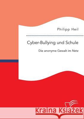 Cyber-Bullying und Schule: Die anonyme Gewalt im Netz Philipp Heil   9783959347280 Diplomica Verlag Gmbh - książka