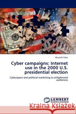 Cyber Campaigns: Internet Use in the 2000 U.S. Presidential Election Taha, Mustafa 9783846591024 LAP Lambert Academic Publishing AG & Co KG - książka