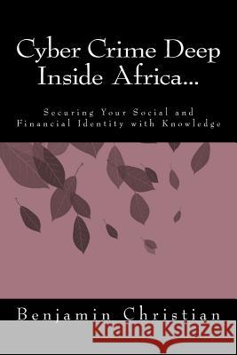 Cyber Crime Deep Inside Africa...: Securing Your Social and Financial Identity with Knowledge Benjamin Christian 9781466471917 Createspace - książka