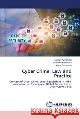 Cyber Crime: Law and Practice Manish Kumar Rai Sweksha Bhadauria Ankur Srivastava 9786207650750 LAP Lambert Academic Publishing - książka