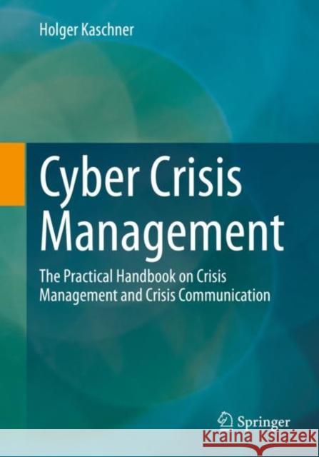 Cyber Crisis Management: The Practical Handbook on Crisis Management and Crisis Communication Holger Kaschner 9783658354886 Springer - książka