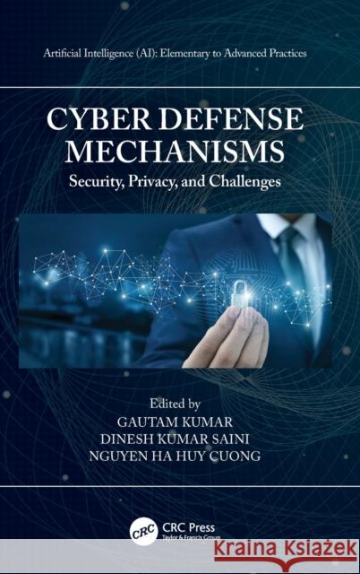 Cyber Defense Mechanisms: Security, Privacy, and Challenges Gautam Kumar Dinesh Kumar Saini Nguyen Ha Huy Cuong 9780367408831 CRC Press - książka