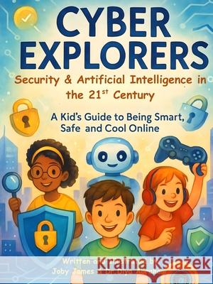 Cyber Explorers: Security & Artificial Intelligence in the 21st Century Joby James Diya Abraham 9781969238031 Bee Little Curious - książka