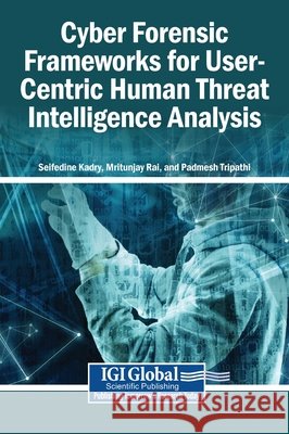 Cyber Forensic Frameworks for User-Centric Human Threat Intelligence Analysis Kadry, Seifedine, Rai, Mritunjay, Tripathi, Padmesh 9798337348988 Igi Global Scientific Publishing - książka