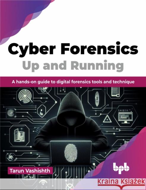 Cyber Forensics Up and Running: A hands-on guide to digital forensics tools and technique (English Edition) Tarun Vashishth 9789355517180 Bpb Publications - książka