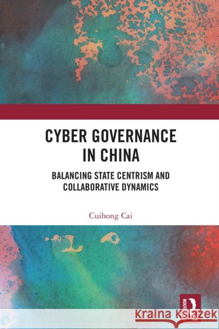 Cyber Governance in China: Balancing State Centrism and Collaborative Dynamics Cuihong Cai 9781032846828 Routledge - książka