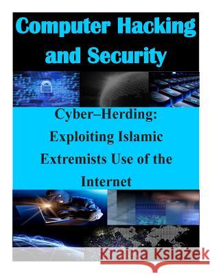 Cyber-Herding: Exploiting Islamic Extremists Use of the Internet Naval Postgraduate School 9781511747226 Createspace - książka