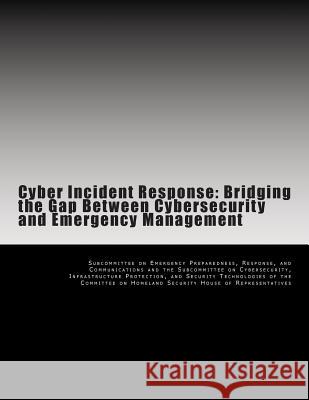 Cyber Incident Response: Bridging the Gap Between Cybersecurity and Emergency Management Subcommittee on Emergency Preparedness 9781499395464 Createspace - książka
