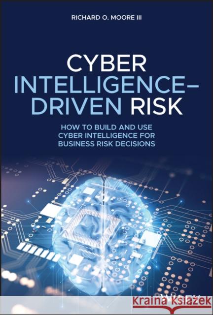 Cyber Intelligence-Driven Risk: How to Build and Use Cyber Intelligence for Business Risk Decisions Moore, Richard O. 9781119676843 Wiley - książka