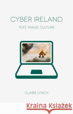 Cyber Ireland: Text, Image, Culture Lynch, C. 9780230358171 Palgrave MacMillan - książka
