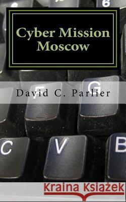 Cyber Mission Moscow: A Jon Deats Spy Thriller David C. Parlier 9781541053908 Createspace Independent Publishing Platform - książka