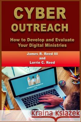 Cyber Outreach: How to Develop and Evaluate Your Digital Ministries Lorrie C. Reed James R., III Reed 9781734837520 Center Street Publishing, LLC - książka