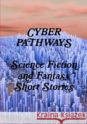 Cyber Pathways Science Fiction and Fantasy Short Stories 9781326544225 Lulu.com - książka