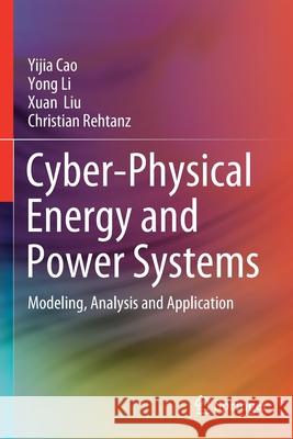 Cyber-Physical Energy and Power Systems: Modeling, Analysis and Application Yijia Cao Yong Li Xuan Liu 9789811500640 Springer - książka