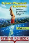 Cyber-Physical Systems: Integrated Computing and Engineering Design Hu, Fei 9781466577008 0