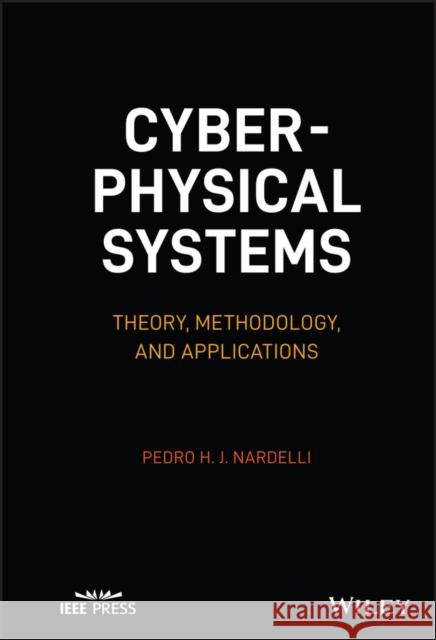 Cyber-Physical Systems: Theory, Methodology, and Applications Nardelli, Pedro H. J. 9781119785163 John Wiley and Sons Ltd - książka