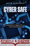 Cyber Safe: Protecting Your Digital Life in an Interconnected World Nolan Blackwood 9798330309474 Revival Waves of Glory Ministries