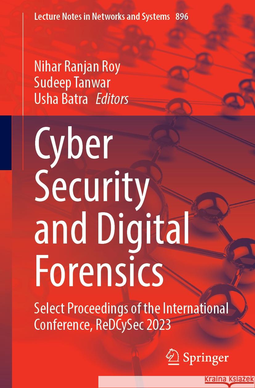 Cyber Security and Digital Forensics: Select Proceedings of the International Conference, Redcysec 2023 Nihar Ranjan Roy Sudeep Tanwar Usha Batra 9789819998104 Springer - książka