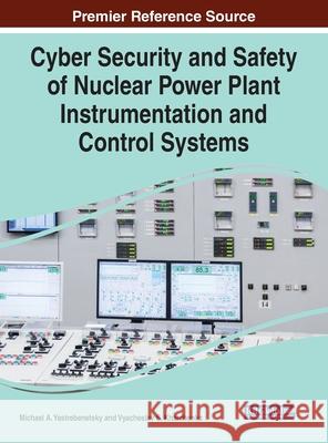 Cyber Security and Safety of Nuclear Power Plant Instrumentation and Control Systems YASTREBENETSKY   KHA 9781799832775 IGI Global - książka