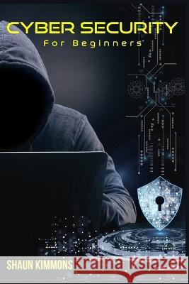 Cyber Security for Beginners: How to Become a Cybersecurity Professional Without a Technical Background (2022 Guide for Newbies) Shaun Kimmons   9783986535384 Shaun Kimmons - książka
