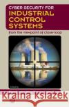 Cyber Security for Industrial Control Systems: From the Viewpoint of Close-Loop Peng Cheng Heng Zhang Jiming Chen 9781498734738 CRC Press