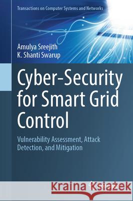 Cyber Security for Smart Grid Control: Vulnerability Assessment, Attack Detection and Mitigation A. Amulya K. Shant 9789819713011 Springer - książka