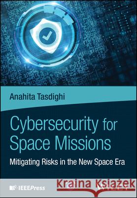 Cyber Security for Space Missions: Mitigating Risk s in the New Space Era  9781394370276  - książka