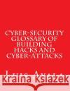 Cyber-Security Glossary of Building Hacks and Cyber-Attacks MR Luis Ayala 9781517484873 Createspace