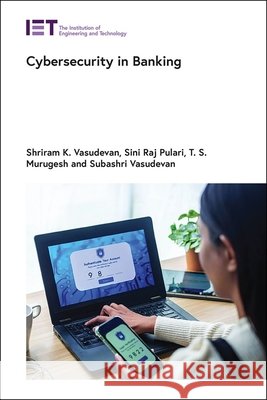 Cyber Security in Banking Shriram K. Vasudevan Sini Raj Pulari T. S. Murugesh 9781837240920 Institution of Engineering & Technology - książka