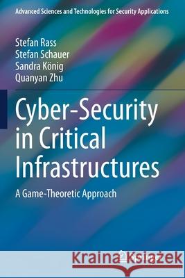 Cyber-Security in Critical Infrastructures: A Game-Theoretic Approach Stefan Rass Stefan Schauer Sandra K 9783030469108 Springer - książka