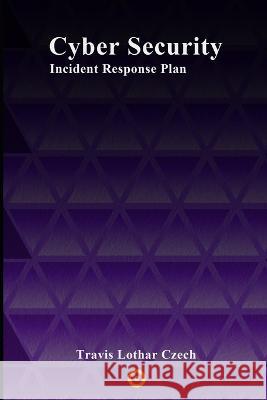 Cyber Security: Incident Response Plans Travis Lothar Czech   9798391270256 Independently Published - książka