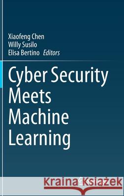 Cyber Security Meets Machine Learning Xiaofeng Chen Willy Susilo Elisa Bertino 9789813367258 Springer - książka